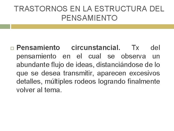 TRASTORNOS EN LA ESTRUCTURA DEL PENSAMIENTO Pensamiento circunstancial. Tx del pensamiento en el cual