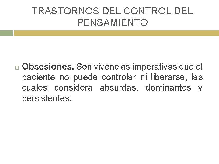 TRASTORNOS DEL CONTROL DEL PENSAMIENTO Obsesiones. Son vivencias imperativas que el paciente no puede TRASTORNOS DEL CONTROL DEL PENSAMIENTO Obsesiones. Son vivencias imperativas que el paciente no puede