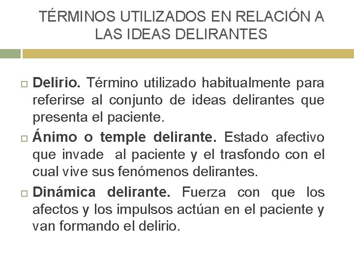 TÉRMINOS UTILIZADOS EN RELACIÓN A LAS IDEAS DELIRANTES Delirio. Término utilizado habitualmente para referirse