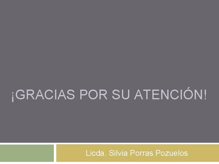 ¡GRACIAS POR SU ATENCIÓN! Licda. Silvia Porras Pozuelos 