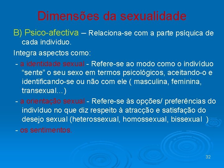 Dimensões da sexualidade B) Psico-afectiva – Relaciona-se com a parte psíquica de cada individuo.