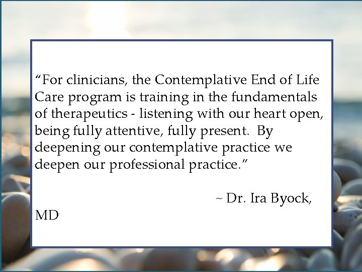 “For clinicians, the Contemplative End of Life Care program is training in the fundamentals