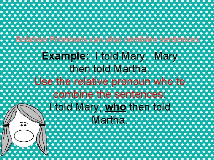 Relative Pronouns can also combine sentences Example: I told Mary then told Martha. Use Relative Pronouns can also combine sentences Example: I told Mary then told Martha. Use