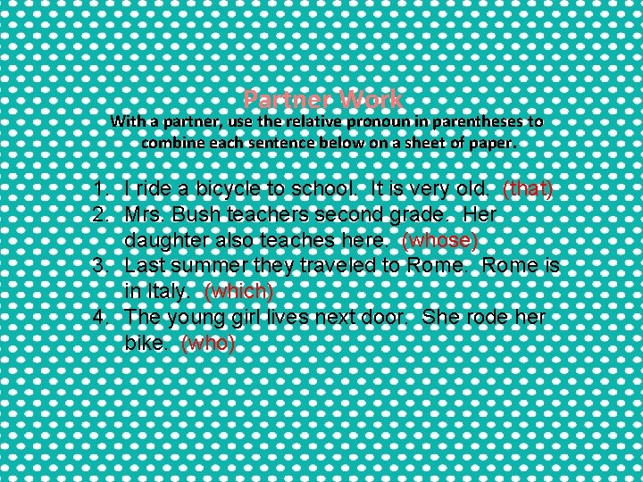 Partner Work With a partner, use the relative pronoun in parentheses to combine each Partner Work With a partner, use the relative pronoun in parentheses to combine each