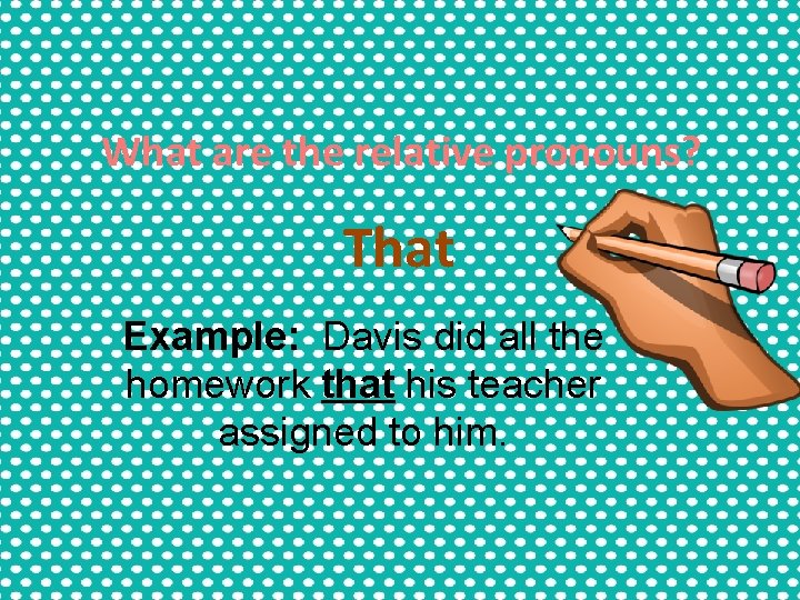 What are the relative pronouns? That Example: Davis did all the homework that his What are the relative pronouns? That Example: Davis did all the homework that his