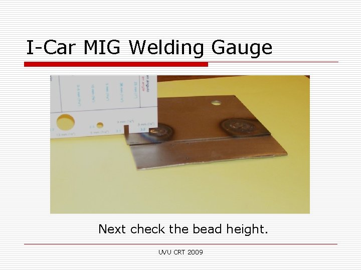 I-Car MIG Welding Gauge Next check the bead height. UVU CRT 2009 