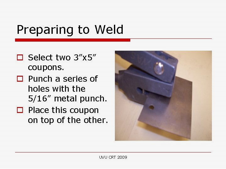 Preparing to Weld o Select two 3”x 5” coupons. o Punch a series of