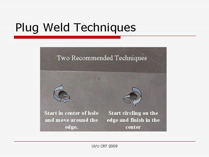 Plug Weld Techniques Two Recommended Techniques Start in center of hole and move around