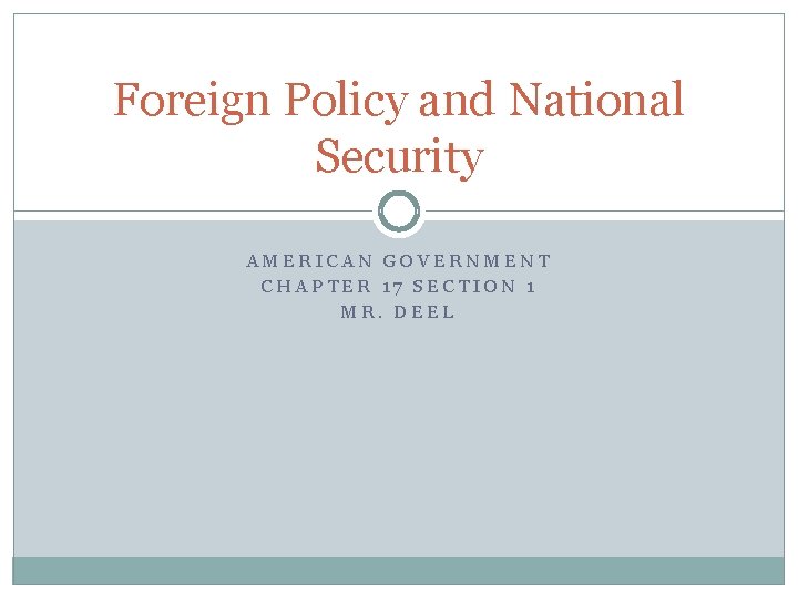 Foreign Policy and National Security AMERICAN GOVERNMENT CHAPTER 17 SECTION 1 MR. DEEL 