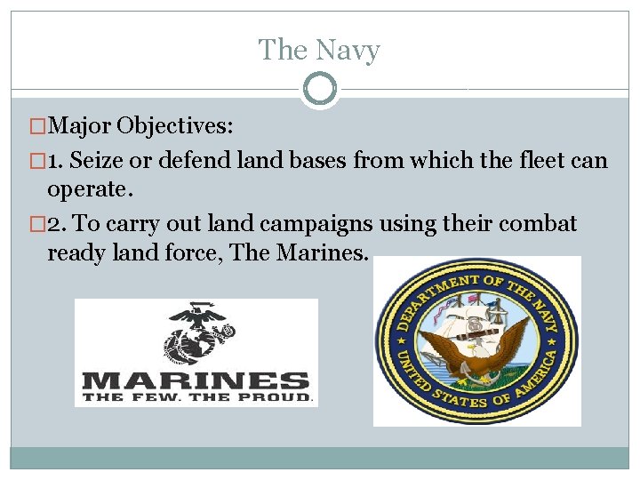 The Navy �Major Objectives: � 1. Seize or defend land bases from which the