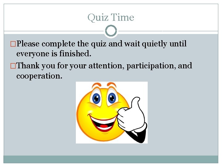 Quiz Time �Please complete the quiz and wait quietly until everyone is finished. �Thank