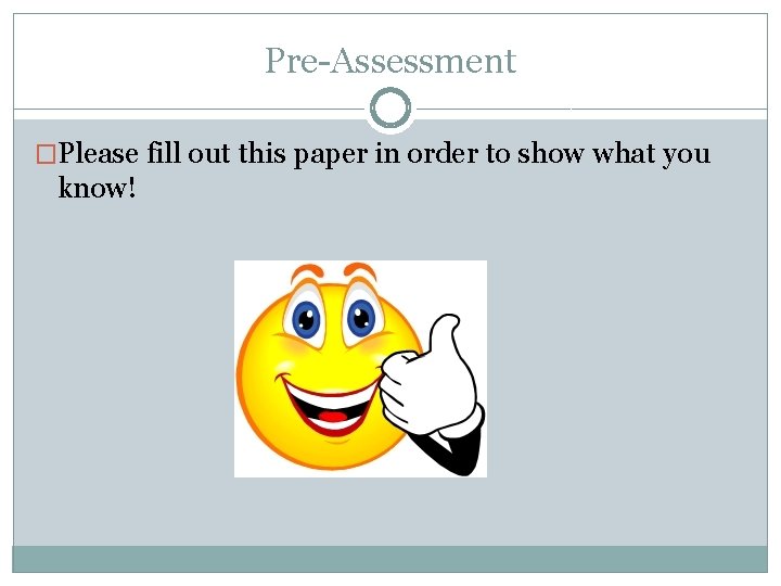 Pre-Assessment �Please fill out this paper in order to show what you know! 