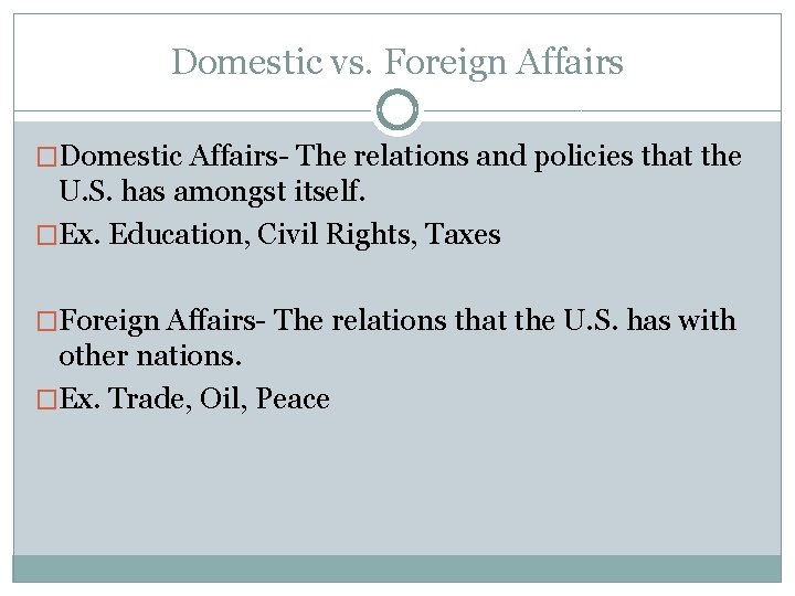 Domestic vs. Foreign Affairs �Domestic Affairs- The relations and policies that the U. S.