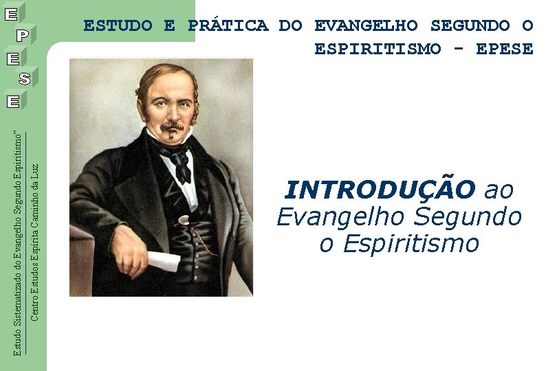 Centro Estudos Espírita Caminho da Luz Estudo Sistematizado do Evangelho Segundo Espiritismo” ESTUDO E