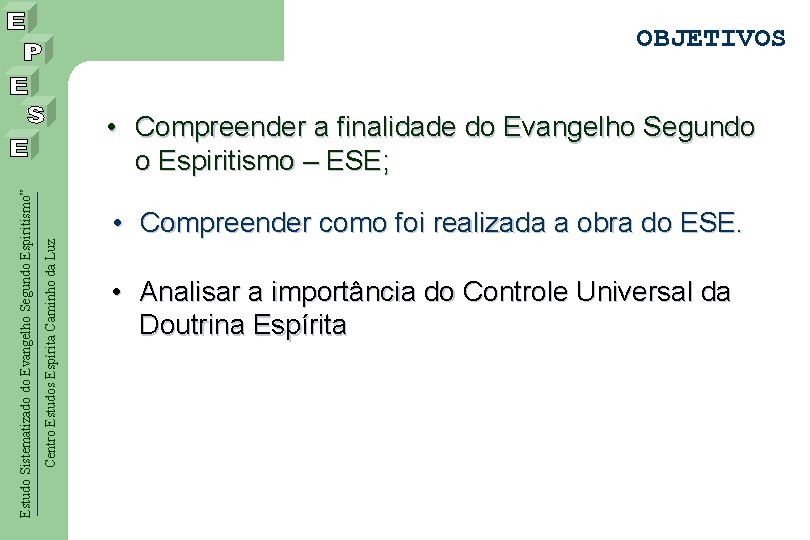 OBJETIVOS Centro Estudos Espírita Caminho da Luz Estudo Sistematizado do Evangelho Segundo Espiritismo” •