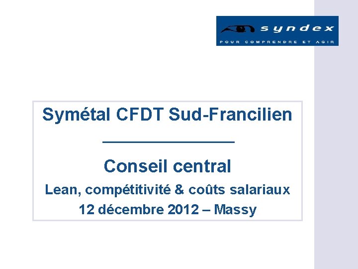 Symétal CFDT Sud-Francilien Conseil central Lean, compétitivité & coûts salariaux 12 décembre 2012 –
