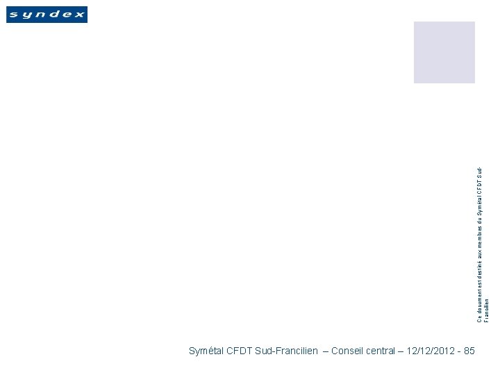 Symétal CFDT Sud-Francilien – Conseil central – 12/12/2012 - 85 Ce document est destiné