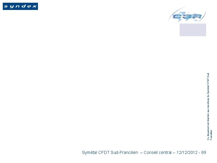 Symétal CFDT Sud-Francilien – Conseil central – 12/12/2012 - 89 Ce document est destiné