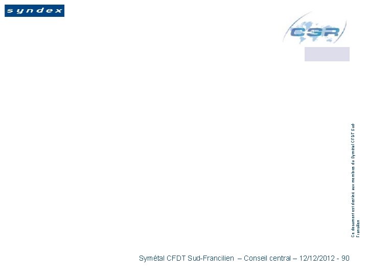 Symétal CFDT Sud-Francilien – Conseil central – 12/12/2012 - 90 Ce document est destiné