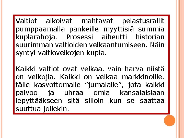 Valtiot alkoivat mahtavat pelastusrallit pumppaamalla pankeille myyttisiä summia kuplarahoja. Prosessi aiheutti historian suurimman valtioiden