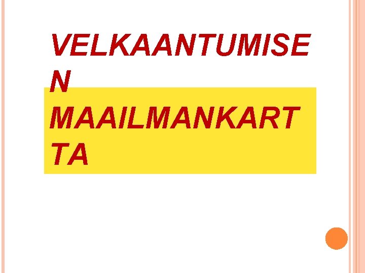 VELKAANTUMISE N MAAILMANKART TA 