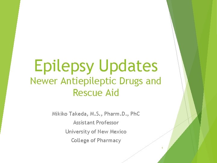Epilepsy Updates Newer Antiepileptic Drugs and Rescue Aid Mikiko Takeda, M. S. , Pharm. Epilepsy Updates Newer Antiepileptic Drugs and Rescue Aid Mikiko Takeda, M. S. , Pharm.