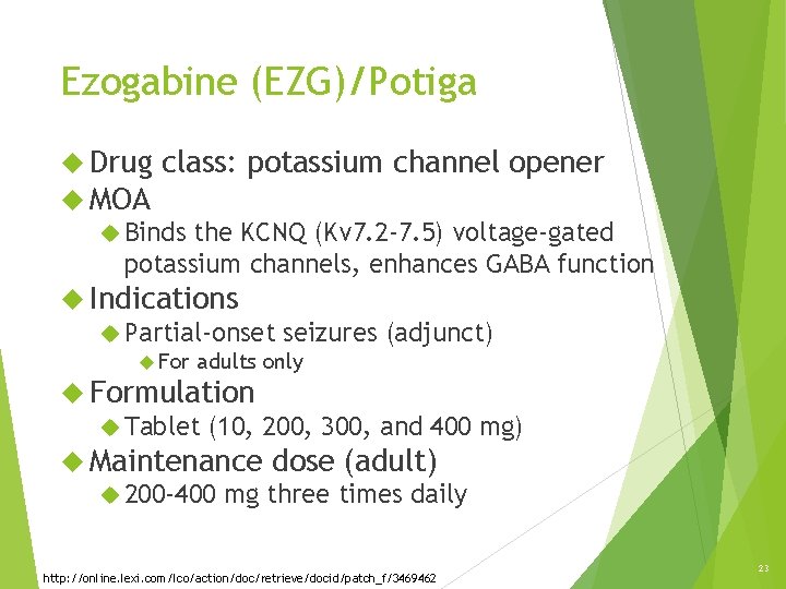Ezogabine (EZG)/Potiga Drug class: potassium channel opener MOA Binds the KCNQ (Kv 7. 2 Ezogabine (EZG)/Potiga Drug class: potassium channel opener MOA Binds the KCNQ (Kv 7. 2