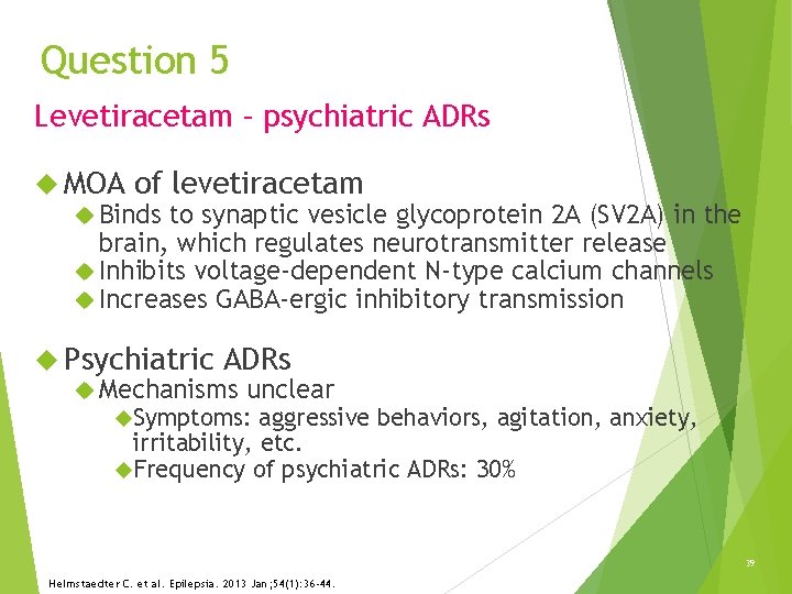 Question 5 Levetiracetam – psychiatric ADRs MOA of levetiracetam Binds to synaptic vesicle glycoprotein Question 5 Levetiracetam – psychiatric ADRs MOA of levetiracetam Binds to synaptic vesicle glycoprotein
