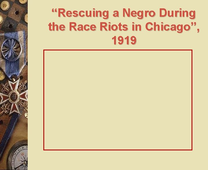 “Rescuing a Negro During the Race Riots in Chicago”, 1919 “Rescuing a Negro During the Race Riots in Chicago”, 1919