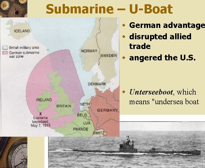 Submarine – U-Boat w German advantage w disrupted allied trade w angered the U.