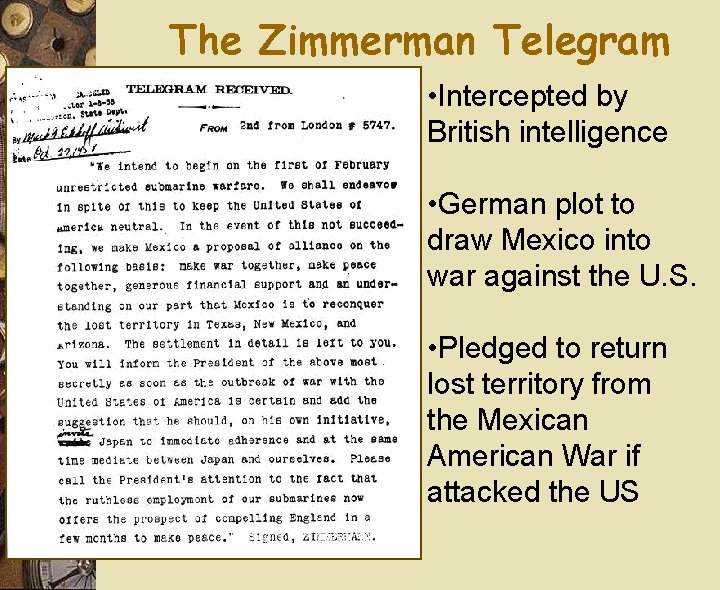 The Zimmerman Telegram • Intercepted by British intelligence • German plot to draw Mexico The Zimmerman Telegram • Intercepted by British intelligence • German plot to draw Mexico