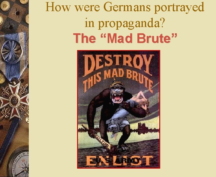 How were Germans portrayed in propaganda? The “Mad Brute” 