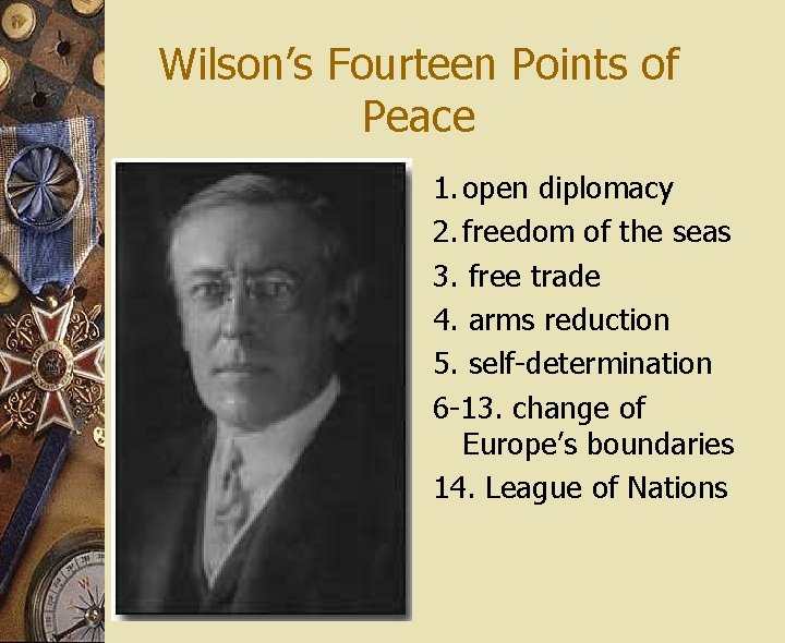 Wilson’s Fourteen Points of Peace 1. open diplomacy 2. freedom of the seas 3. Wilson’s Fourteen Points of Peace 1. open diplomacy 2. freedom of the seas 3.