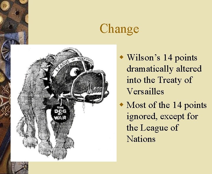 Change w Wilson’s 14 points dramatically altered into the Treaty of Versailles w Most