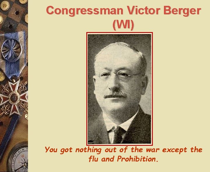 Congressman Victor Berger (WI) You got nothing out of the war except the flu