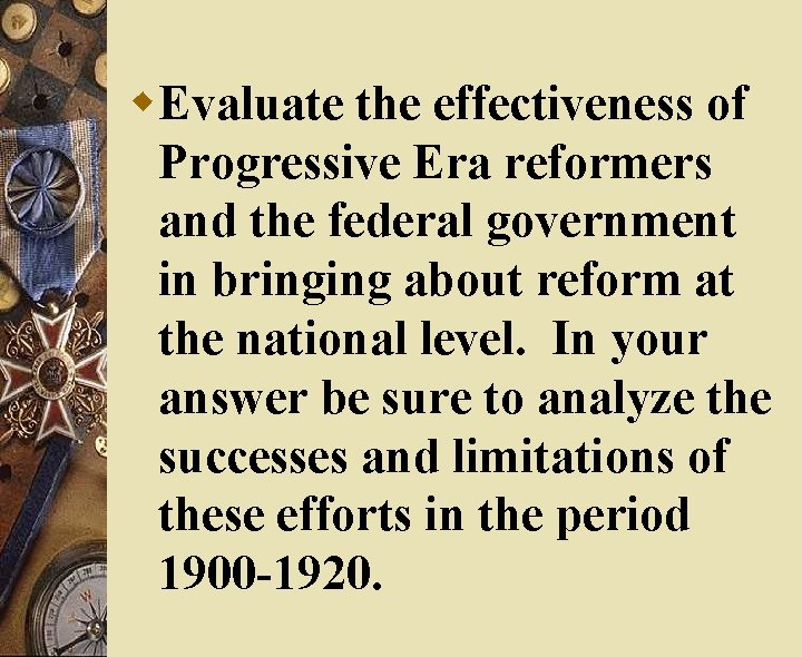 w. Evaluate the effectiveness of Progressive Era reformers and the federal government in bringing