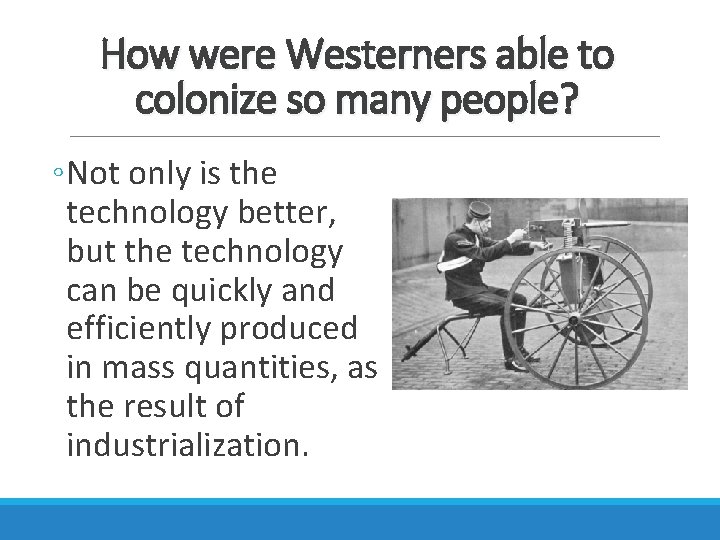 How were Westerners able to colonize so many people? ◦ Not only is the