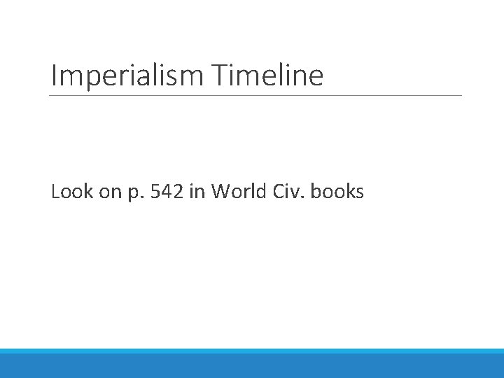Imperialism Timeline Look on p. 542 in World Civ. books 