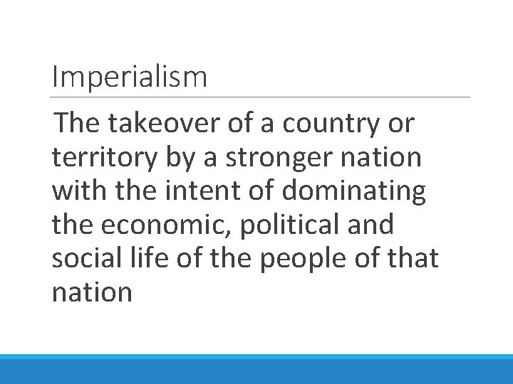 Imperialism The takeover of a country or territory by a stronger nation with the