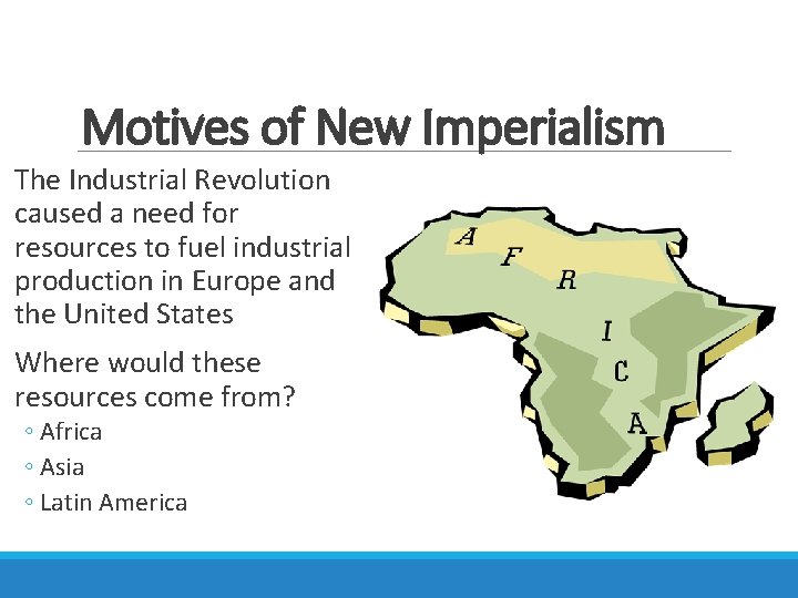 Motives of New Imperialism The Industrial Revolution caused a need for resources to fuel