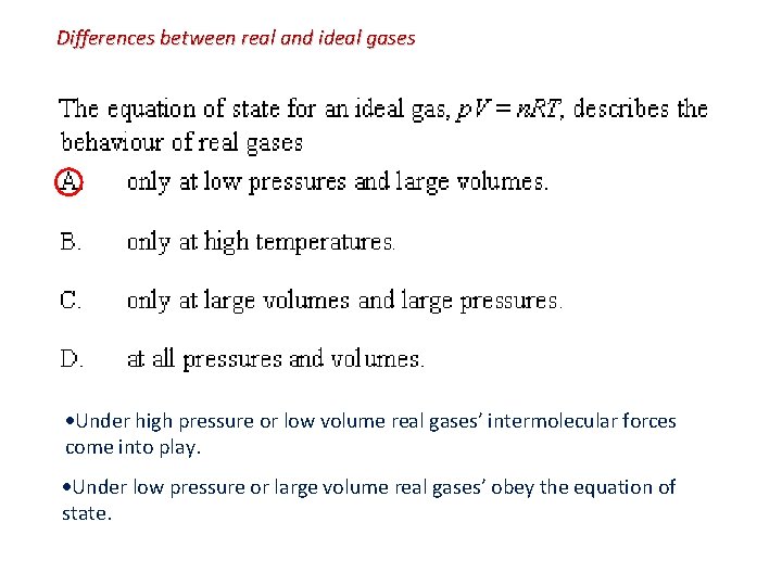 Differences between real and ideal gases Under high pressure or low volume real gases’