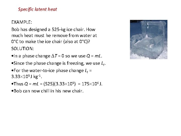 Specific latent heat EXAMPLE: Bob has designed a 525 -kg ice chair. How much