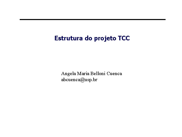 Estrutura do projeto TCC Angela Maria Belloni Cuenca abcuenca@usp. br 