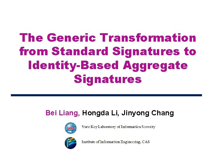 The Generic Transformation from Standard Signatures to Identity-Based Aggregate Signatures Bei Liang, Hongda Li,