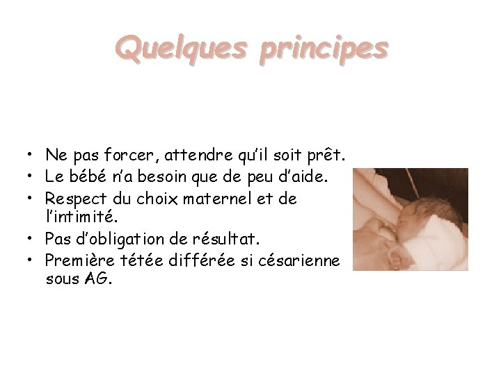 Quelques principes • Ne pas forcer, attendre qu’il soit prêt. • Le bébé n’a