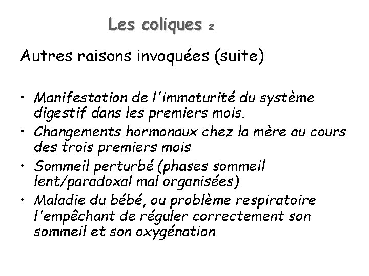 Les coliques 2 Autres raisons invoquées (suite) • Manifestation de l'immaturité du système digestif