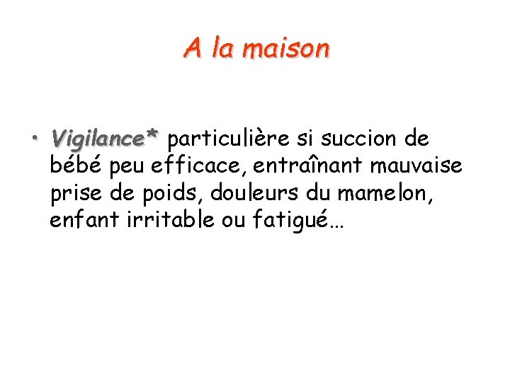 A la maison • Vigilance* particulière si succion de bébé peu efficace, entraînant mauvaise