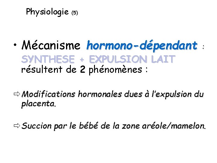 Physiologie (5) • Mécanisme hormono-dépendant : SYNTHESE + EXPULSION LAIT résultent de 2 phénomènes