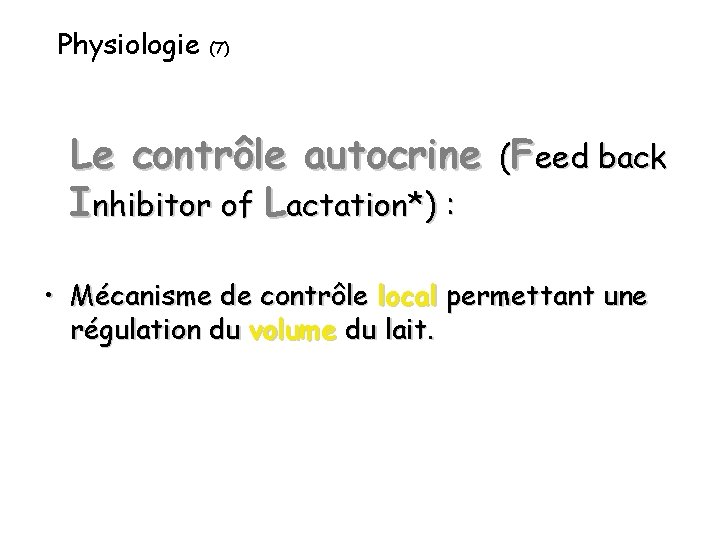 Physiologie (7) Le contrôle autocrine (Feed back Inhibitor of Lactation*) : • Mécanisme de