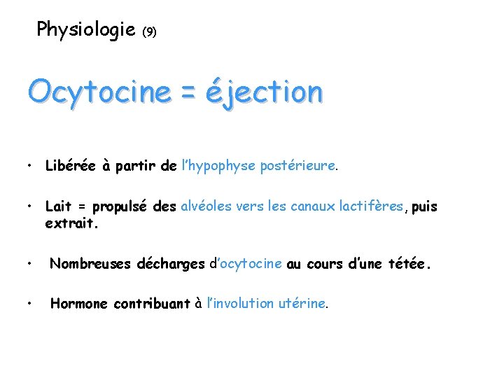 Physiologie (9) Ocytocine = éjection • Libérée à partir de l’hypophyse postérieure. • Lait